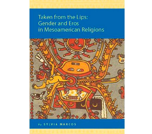 Taken from the Lips: Gender and Eros in Mesoamerican Religions